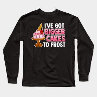 Cute & Funny I've Got Bigger Cakes To Frost Baker Long Sleeve T-Shirt